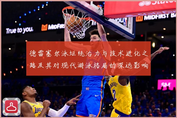 德雷塞尔泳坛统治力与技术进化之路及其对现代游泳格局的深远影响