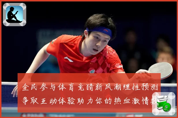 全民参与体育竞猜新风潮理性预测争取互动体验助力你的热血激情数据研判