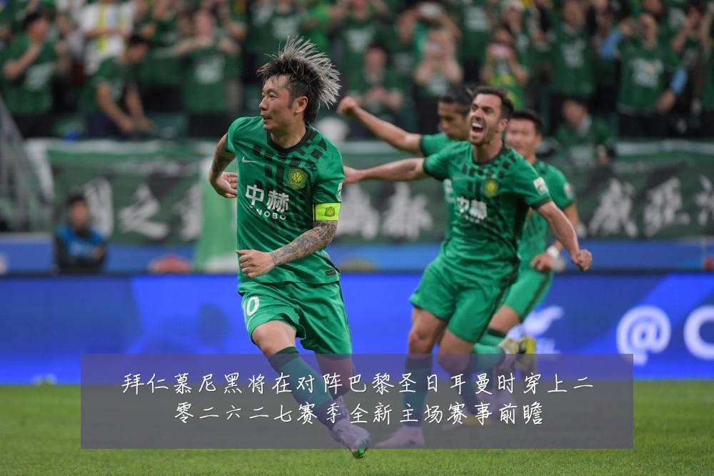 拜仁慕尼黑将在对阵巴黎圣日耳曼时穿上二零二六二七赛季全新主场赛事前瞻