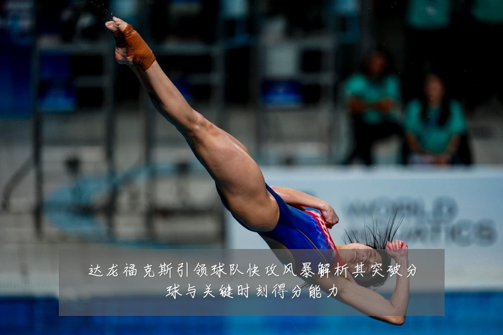 达龙福克斯引领球队快攻风暴解析其突破分球与关键时刻得分能力