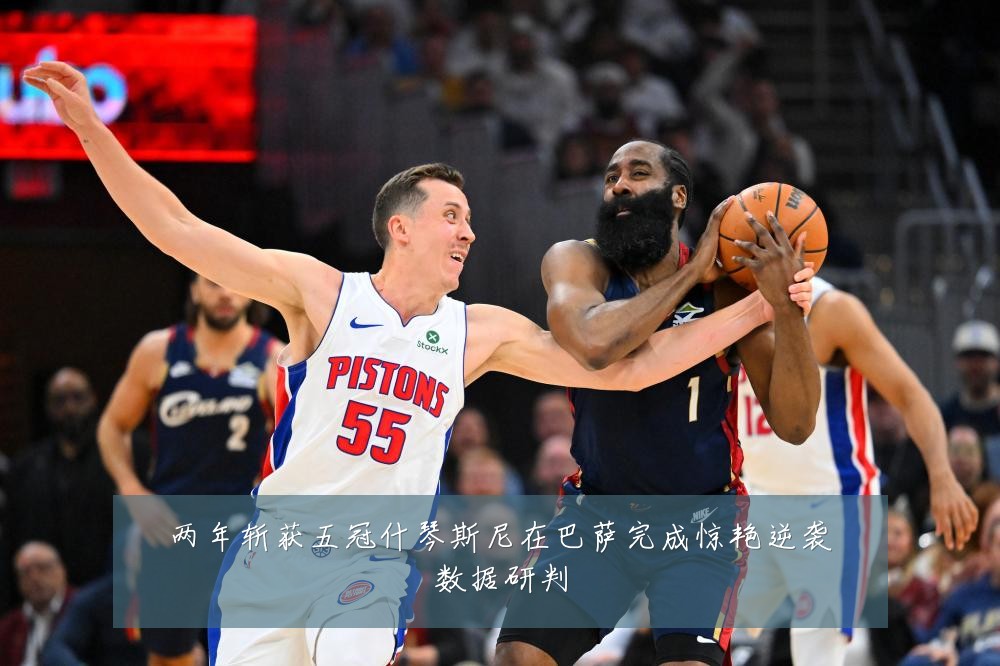 两年斩获五冠什琴斯尼在巴萨完成惊艳逆袭数据研判